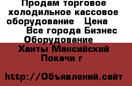 Продам торговое,холодильное,кассовое оборудование › Цена ­ 1 000 - Все города Бизнес » Оборудование   . Ханты-Мансийский,Покачи г.